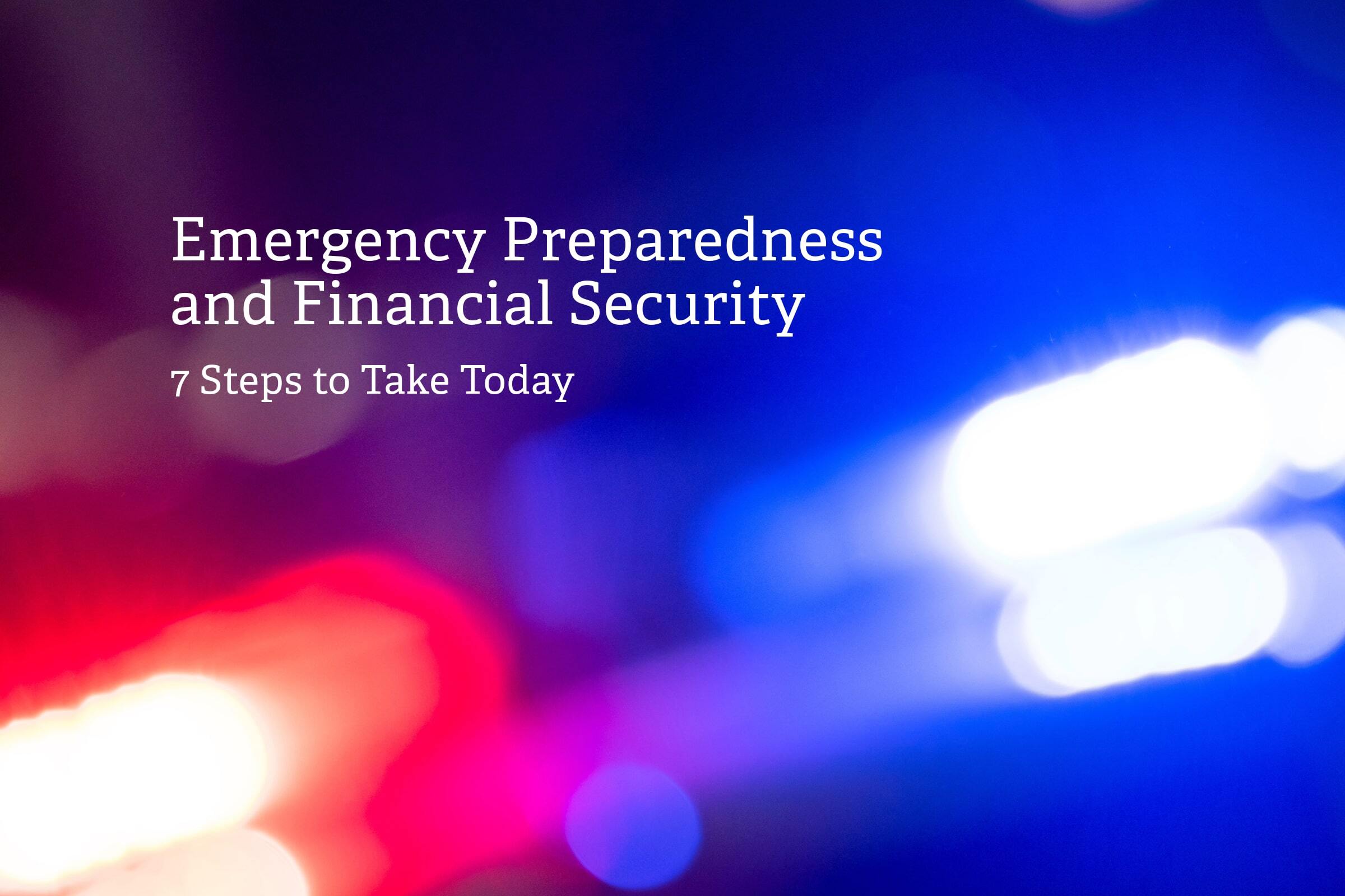 Emergency Preparedness and Financial Independence: 7 Steps to Take Today